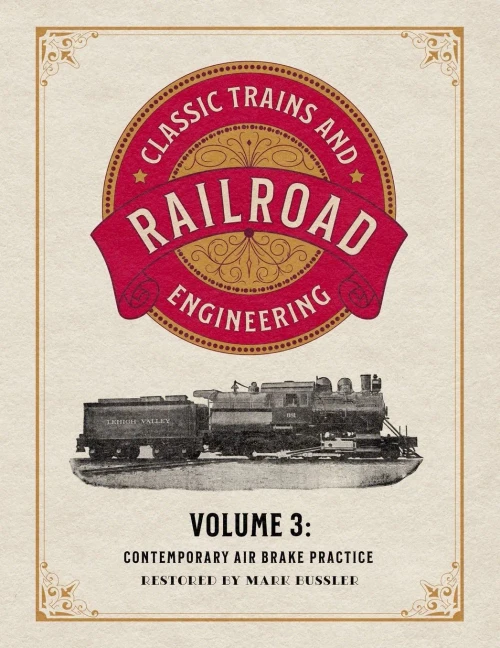 Classic Trains And Railroad Engineering Volume 3: Contemporary Air Brake Practice