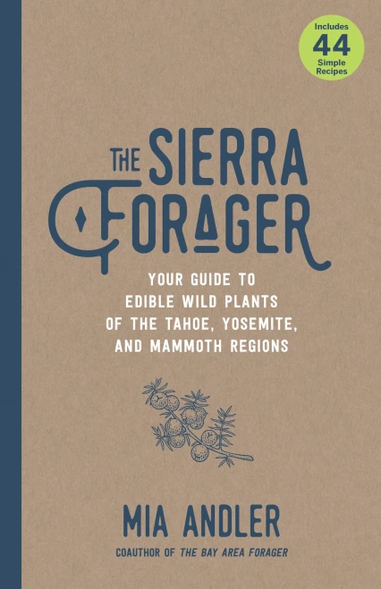 The Sierra Forager: Your Guide To Edible Wild Plants Of The Tahoe, Yosemite, And Mammoth Regions