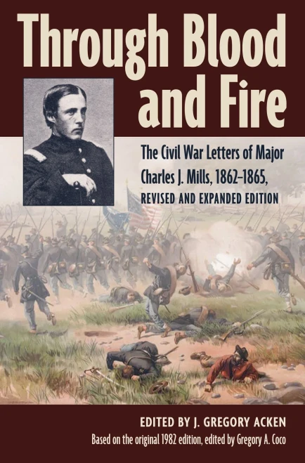 Through Blood And Fire: The Civil War Letters Of Major Charles J. Mills, 1862-1865, Revised And Expanded Edition (Interpreting The Civil War: Texts And Contexts)