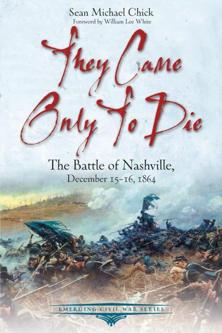 They Came Only To Die: The Battle Of Nashville, December 15-16, 1864 (Emerging Civil War Series)