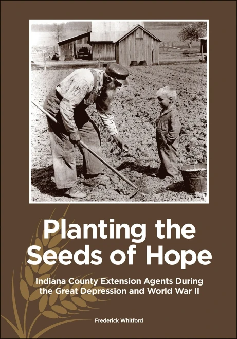 Planting The Seeds Of Hope: Indiana County Extension Agents During The Great Depression And World War Ii (The Founders Series)