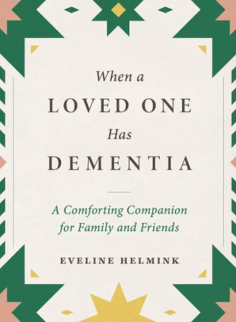 When A Loved One Has Dementia: A Comforting Companion For Family And Friends