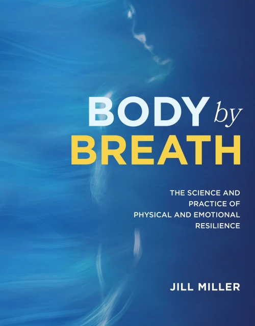 Body By Breath: The Science And Practice Of Physical And Emotional Resilience