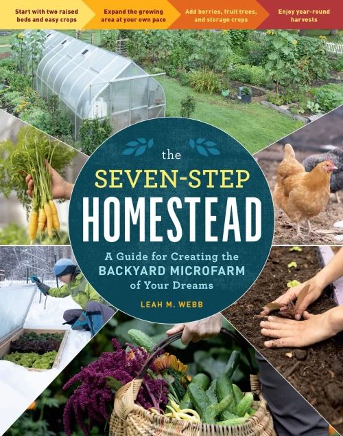 The Seven-Step Homestead: A Guide For Creating The Backyard Microfarm Of Your Dreams