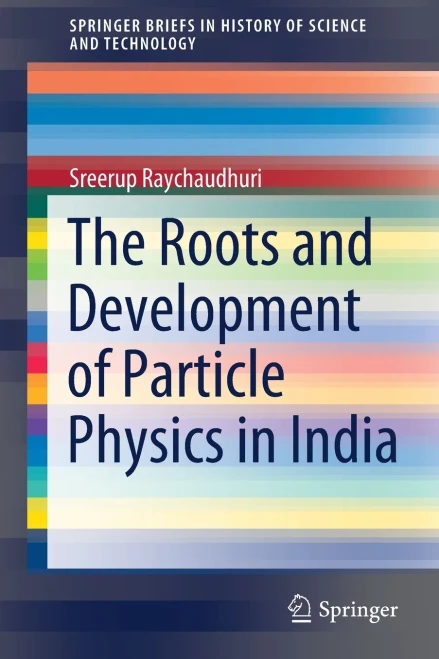 The Roots And Development Of Particle Physics In India (Springerbriefs In History Of Science And Technology)