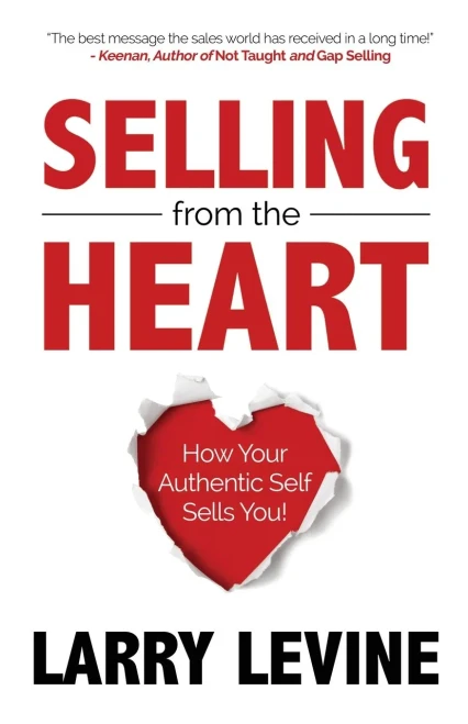 Selling From The Heart: How Your Authentic Self Sells You
