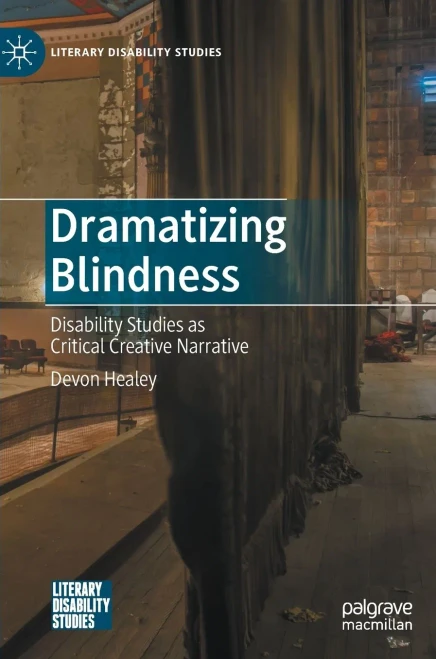Dramatizing Blindness: Disability Studies As Critical Creative Narrative (Literary Disability Studies)