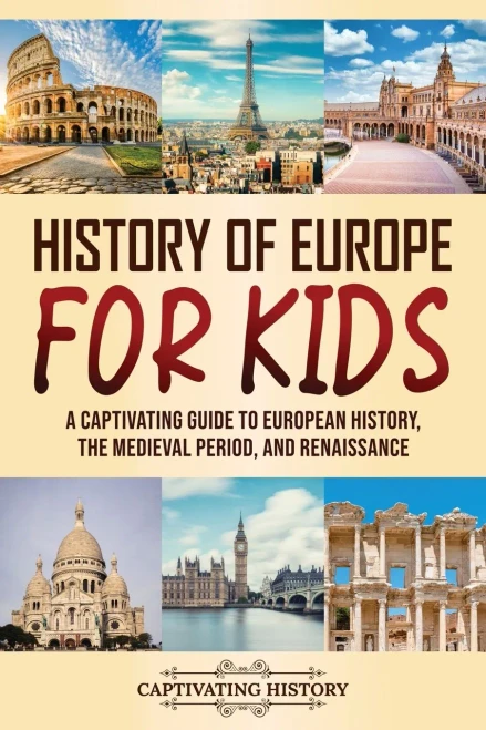 History Of Europe For Kids: A Captivating Guide To European History, The Medieval Period, And Renaissance (Making The Past Come Alive)