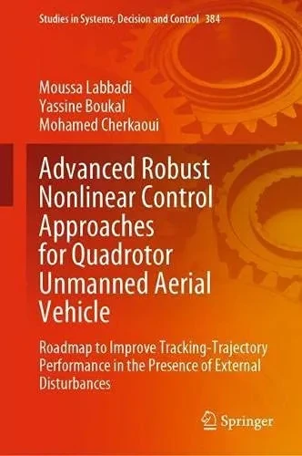 Advanced Robust Nonlinear Control Approaches For Quadrotor Unmanned Aerial Vehicle: Roadmap To Improve Tracking-Trajectory Performance In The Presence ... In Systems, Decision And Control, 384)