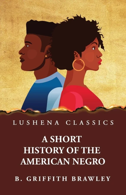 A Short History Of The American Negro By Benjamin Griffith Brawley