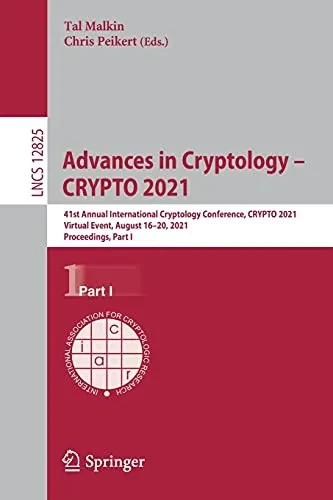 Advances In Cryptology  Crypto 2021: 41St Annual International Cryptology Conference, Crypto 2021, Virtual Event, August 1620, 2021, Proceedings, Part I (Lecture Notes In Computer Science, 12825)