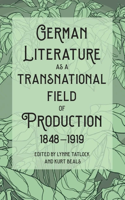 German Literature As A Transnational Field Of Production, 1848-1919 (Studies In German Literature Linguistics And Culture, 235)