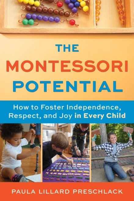 The Montessori Potential: How To Foster Independence, Respect, And Joy In Every Child