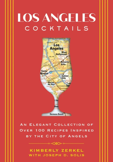 Los Angeles Cocktails: An Elegant Collection Of Over 100 Recipes Inspired By The City Of Angels (City Cocktails)