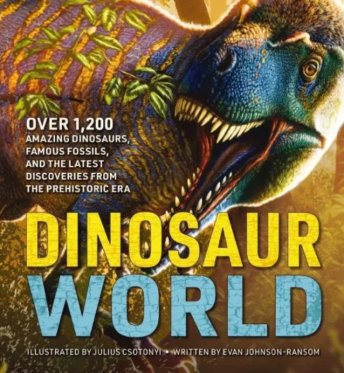 Dinosaur World: Over 1,200 Amazing Dinosaurs, Famous Fossils, And The Latest Discoveries From The Prehistoric Era