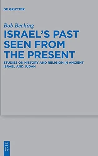 Israel'S Past Seen From The Present: Studies On History And Religion In Ancient Israel And Judah (Beihefte Zur Zeitschrift Für Die Alttestamentliche Wissensch)
