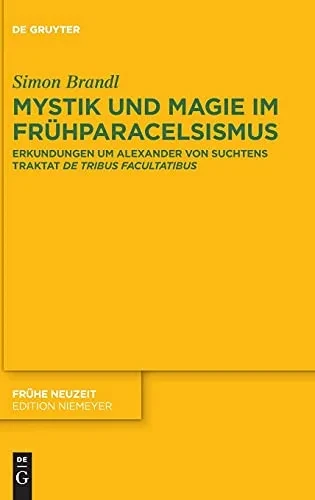Mystik Und Magie Im Frühparacelsismus: Erkundungen Um Alexander Von Suchtens Traktat De Tribus Facultatibus (Frühe Neuzeit) (German Edition)