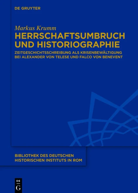 Herrschaftsumbruch Und Historiographie: Zeitgeschichtsschreibung Als Krisenbewältigung Bei Alexander Von Telese Und Falco Von Benevent (Bibliothek Des ... Instituts In Rom) (German Edition)
