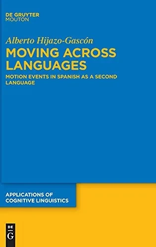 Moving Across Languages: Motion Events In Spanish As A Second Language (Applications Of Cognitive Linguistics [Acl])