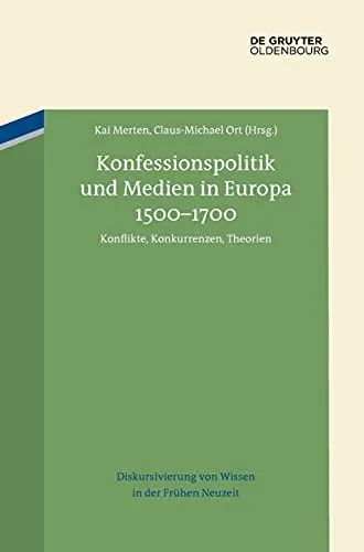 Konfessionspolitik Und Medien In Europa 15001700: Konflikte, Konkurrenzen, Theorien (Diskursivierung Von Wissen In Der Frühen Neuzeit) (German Edition)