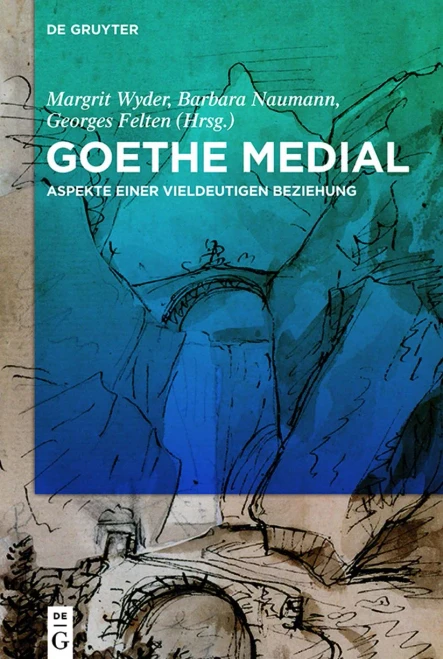 Goethe Medial: Aspekte Einer Vieldeutigen Beziehung (German Edition)