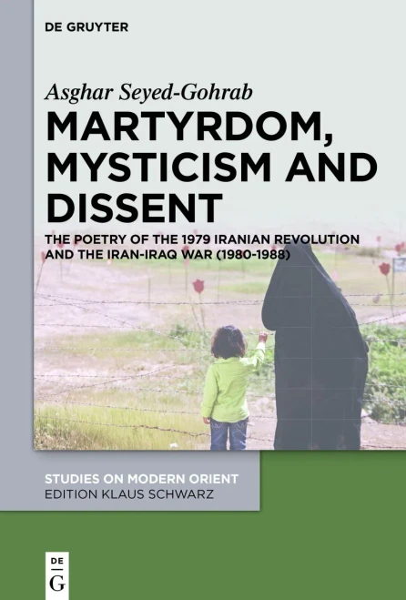Martyrdom, Mysticism And Dissent: The Poetry Of The Iranian Revolution And The Iran-Iraq War (1980-1988) (Studies On Modern Orient)