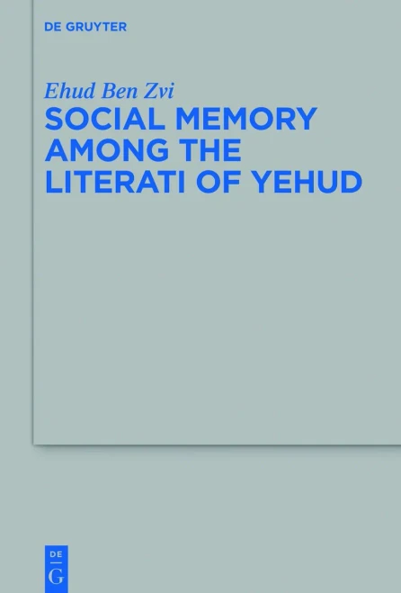 Social Memory Among The Literati Of Yehud (Beihefte Zur Zeitschrift Für Die Alttestamentliche Wissensch)