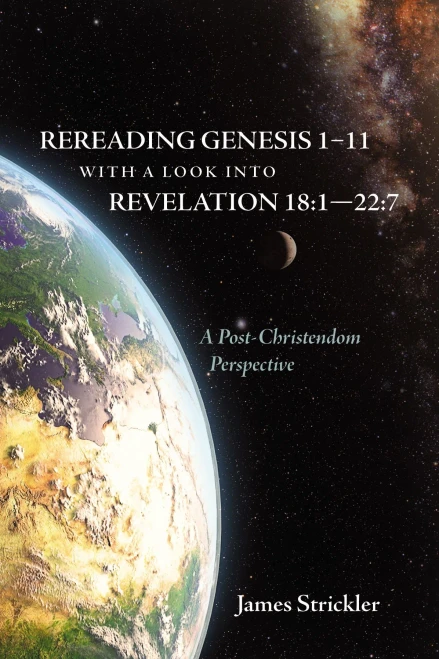 Rereading Genesis 1-11 With A Look Into Revelation 18:1--22:7: A Post-Christendom Perspective
