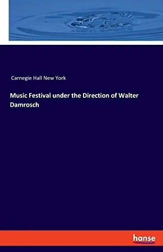 Music Festival Under The Direction Of Walter Damrosch: For The Inauguration Of The Music-Hall, New York