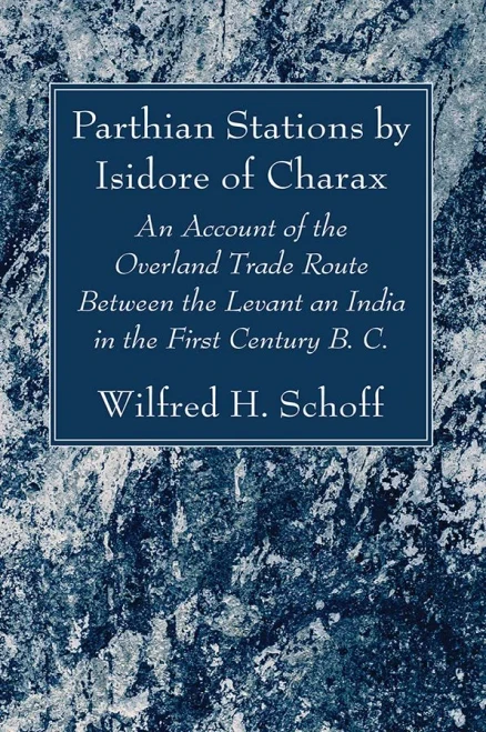 Parthian Stations By Isidore Of Charax: An Account Of The Overland Trade Route Between The Levant An India In The First Century B. C.