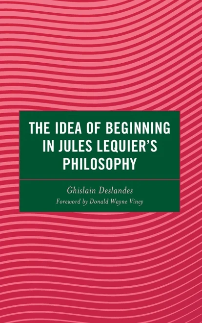 The Idea Of Beginning In Jules Lequier'S Philosophy (Continental Philosophy And The History Of Thought)