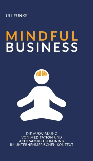 Mindful Business: Die Auswirkung Von Meditation Und Achtsamkeitstraining Im Unternehmerischen Kontext (German Edition) (Hardcover)