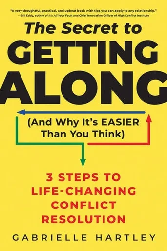 The Secret To Getting Along (And Why It'S Easier Than You Think): 3 Steps To Life-Changing Conflict Resolution