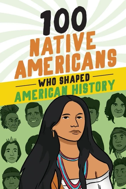 100 Native Americans Who Shaped American History: A History Book For Kids 9-12 (100 Series)