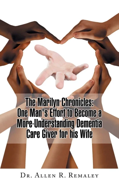 The Marilyn Chronicles: One Man'S Effort To Become A More-Understanding Dementia Care Giver For His Wife