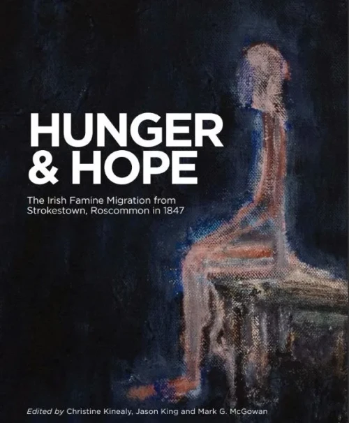 Hunger And Hope: The Irish Famine Migration From Strokestown, Roscommon In 1847