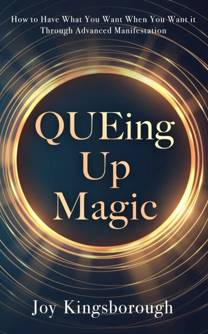 Queing Up Magic: How To Have What You Want When You Want It Through Advanced Manifestation