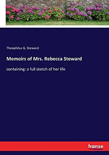 Memoirs Of Mrs. Rebecca Steward: Containing: A Full Sketch Of Her Life