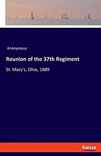 Reunion Of The 37Th Regiment: St. Mary'S, Ohio, 1889
