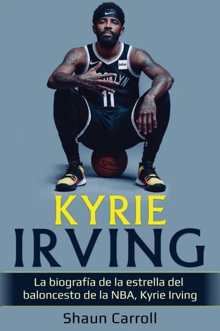 Kyrie Irving: La Biografía De La Estrella Del Baloncesto De La Nba, Kyrie Irving (Spanish Edition)