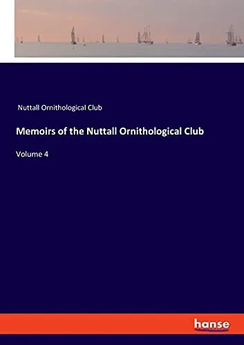 Memoirs Of The Nuttall Ornithological Club: Volume 4