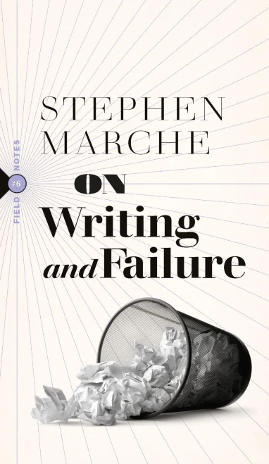 On Writing And Failure: Or, On The Peculiar Perseverance Required To Endure The Life Of A Writer (Field Notes)