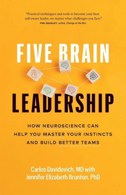 Five Brain Leadership: How Neuroscience Can Help You Master Your Instincts And Build Better Teams