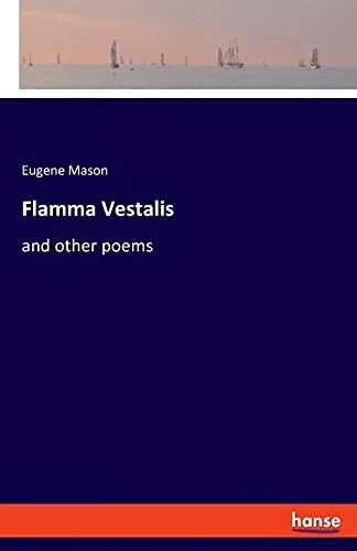 Flamma Vestalis: And Other Poems