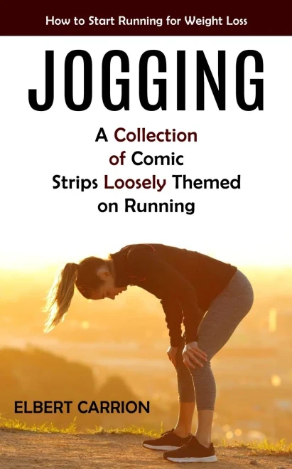 Jogging: How To Start Running For Weight Loss (A Collection Of Comic Strips Loosely Themed On Running)