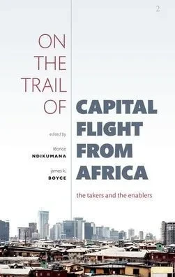 On The Trail Of Capital Flight From Africa: The Takers And The Enablers