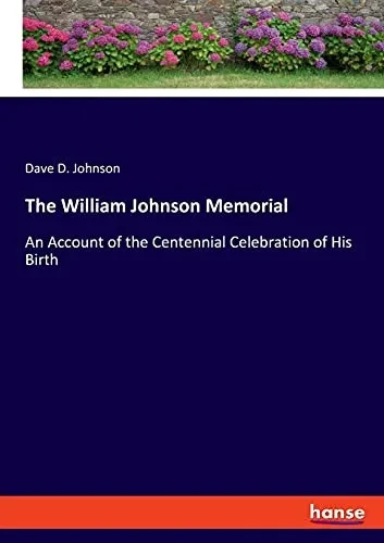 The William Johnson Memorial: An Account Of The Centennial Celebration Of His Birth