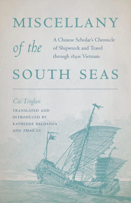 Miscellany Of The South Seas: A Chinese ScholarS Chronicle Of Shipwreck And Travel Through 1830S Vietnam