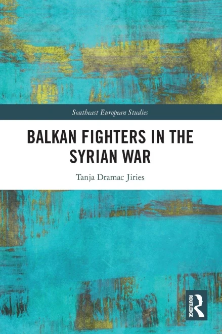 Balkan Fighters In The Syrian War (Southeast European Studies)