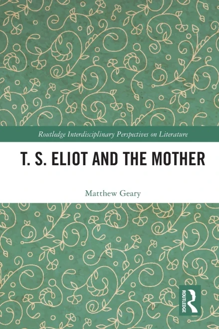 T. S. Eliot And The Mother (Routledge Interdisciplinary Perspectives On Literature)